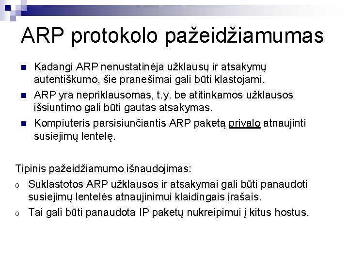 ARP protokolo pažeidžiamumas n n n Kadangi ARP nenustatinėja užklausų ir atsakymų autentiškumo, šie