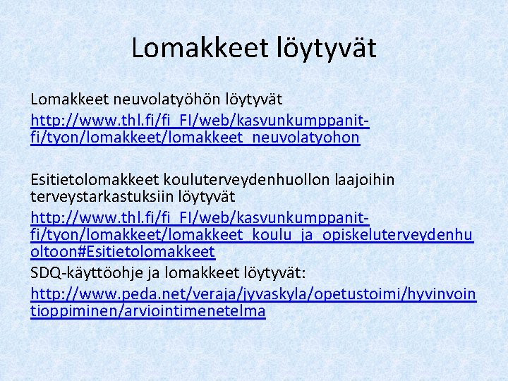 Lomakkeet löytyvät Lomakkeet neuvolatyöhön löytyvät http: //www. thl. fi/fi_FI/web/kasvunkumppanitfi/tyon/lomakkeet_neuvolatyohon Esitietolomakkeet kouluterveydenhuollon laajoihin terveystarkastuksiin löytyvät