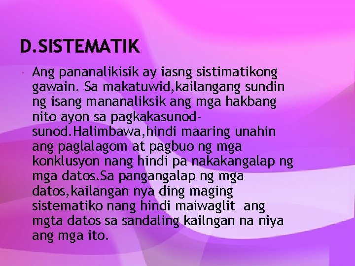 D. SISTEMATIK Ang pananalikisik ay iasng sistimatikong gawain. Sa makatuwid, kailangang sundin ng isang