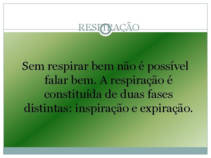 RESPIRAÇÃO Sem respirar bem não é possível falar bem. A respiração é constituída de