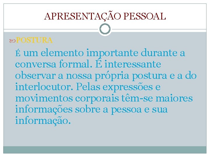 APRESENTAÇÃO PESSOAL POSTURA um elemento importante durante a conversa formal. É interessante observar a
