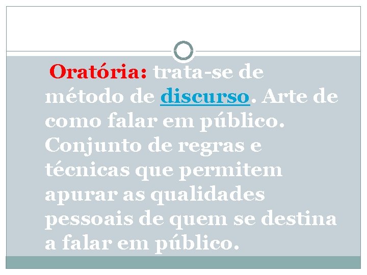 Oratória: trata-se de método de discurso. Arte de como falar em público. Conjunto de