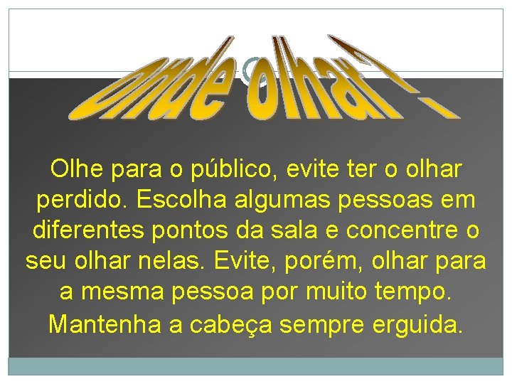 Olhe para o público, evite ter o olhar perdido. Escolha algumas pessoas em diferentes
