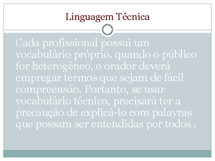 Linguagem Técnica Cada profissional possui um vocabulário próprio. quando o público for heterogêneo, o