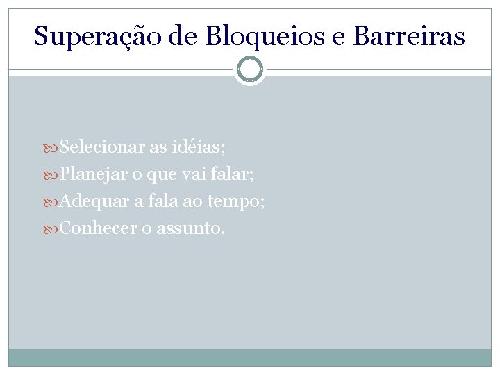 Superação de Bloqueios e Barreiras Selecionar as idéias; Planejar o que vai falar; Adequar