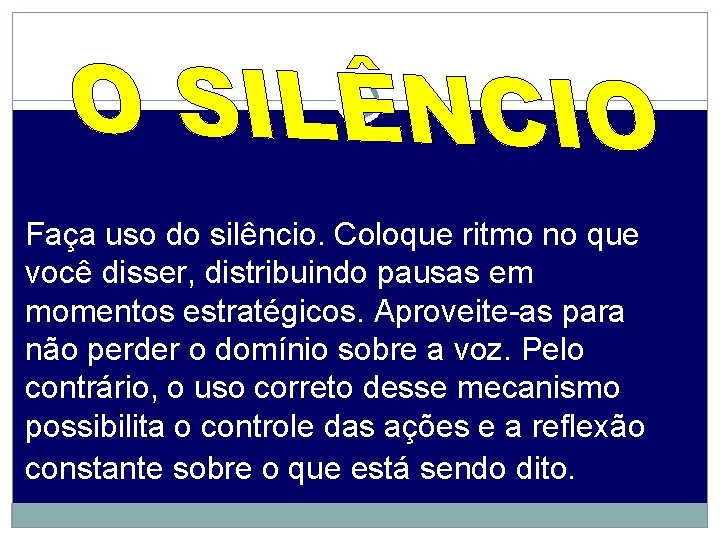 Faça uso do silêncio. Coloque ritmo no que você disser, distribuindo pausas em momentos