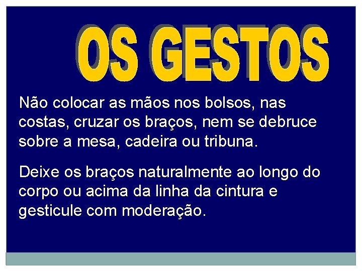 Não colocar as mãos nos bolsos, nas costas, cruzar os braços, nem se debruce