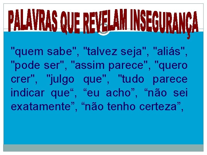 "quem sabe", "talvez seja", "aliás", "pode ser", "assim parece", "quero crer", "julgo que", "tudo