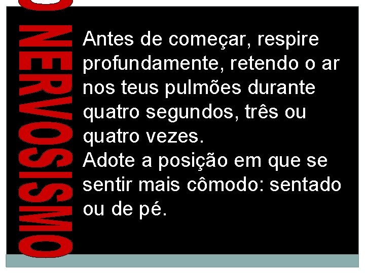 Antes de começar, respire profundamente, retendo o ar nos teus pulmões durante quatro segundos,