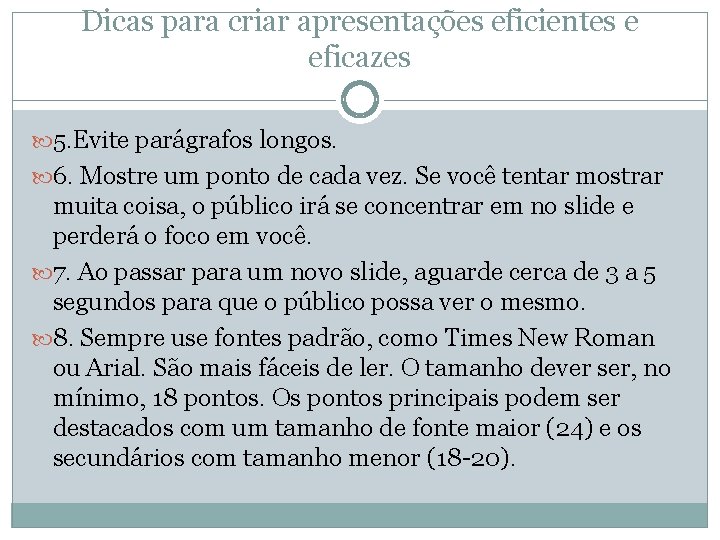 Dicas para criar apresentações eficientes e eficazes 5. Evite parágrafos longos. 6. Mostre um