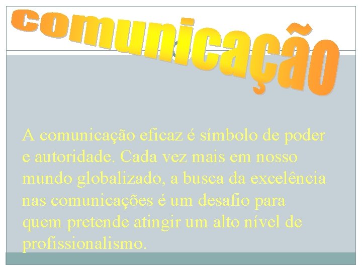 A comunicação eficaz é símbolo de poder e autoridade. Cada vez mais em nosso