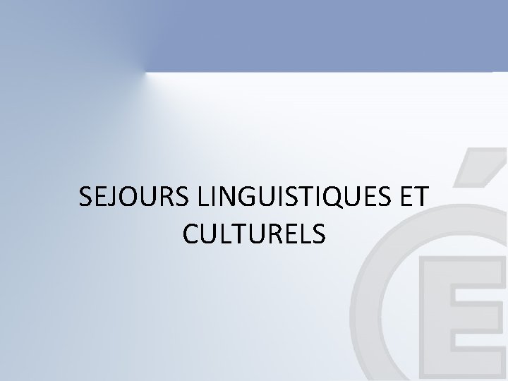 SEJOURS LINGUISTIQUES ET CULTURELS SEJOURS LINGUISTIQUES ET CULTURELS