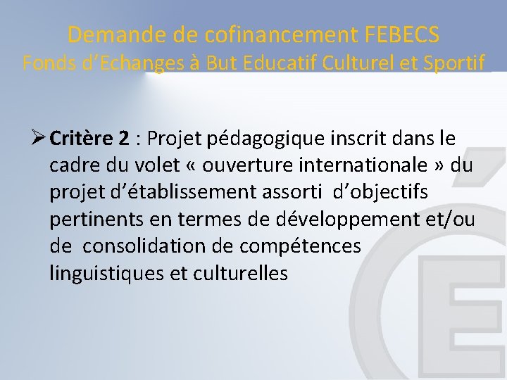 Demande de cofinancement FEBECS Fonds d’Echanges à But Educatif Culturel et Sportif Ø Critère Demande de cofinancement FEBECS Fonds d’Echanges à But Educatif Culturel et Sportif Ø Critère