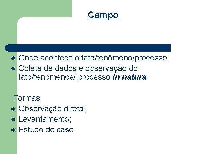 Campo l l Onde acontece o fato/fenômeno/processo; Coleta de dados e observação do fato/fenômenos/