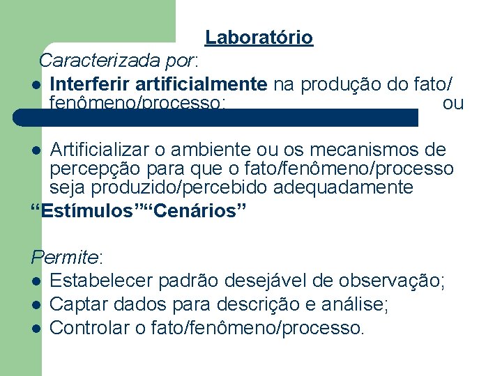 Laboratório Caracterizada por: l Interferir artificialmente na produção do fato/ fenômeno/processo; ou Artificializar o