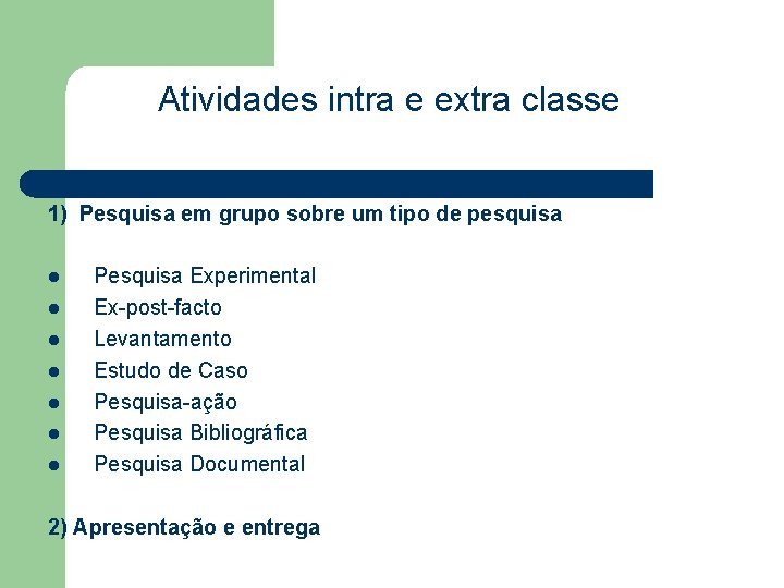 Atividades intra e extra classe 1) Pesquisa em grupo sobre um tipo de pesquisa