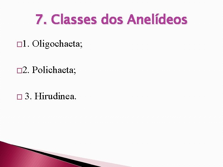 7. Classes dos Anelídeos � 1. Oligochaeta; � 2. Polichaeta; � 3. Hirudinea. 