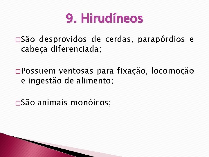 9. Hirudíneos � São desprovidos de cerdas, parapórdios e cabeça diferenciada; � Possuem ventosas