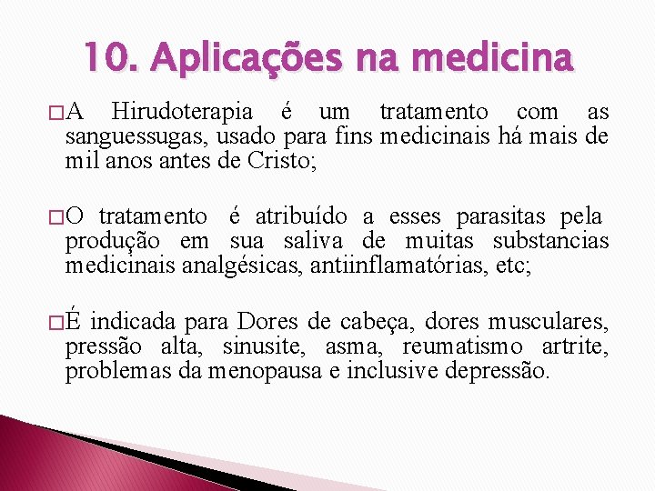 10. Aplicações na medicina � A Hirudoterapia é um tratamento com as sanguessugas, usado