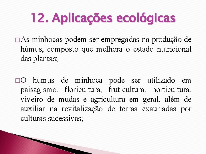 12. Aplicações ecológicas � As minhocas podem ser empregadas na produção de húmus, composto