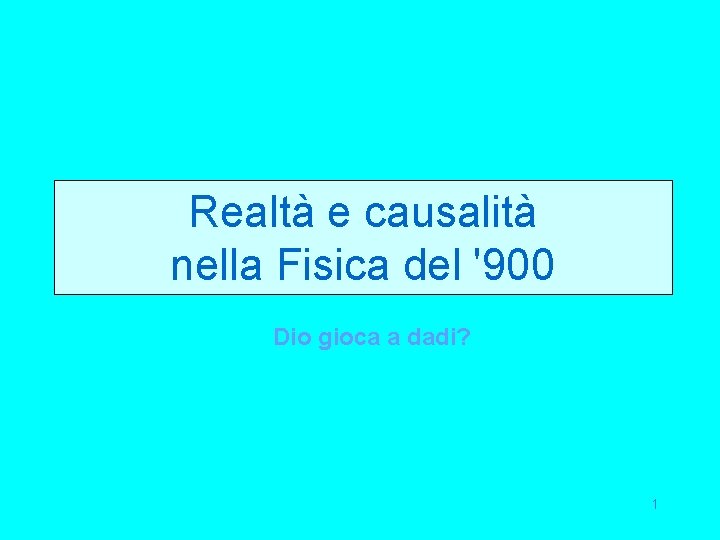 Realtà e causalità nella Fisica del '900 Dio gioca a dadi? 1 