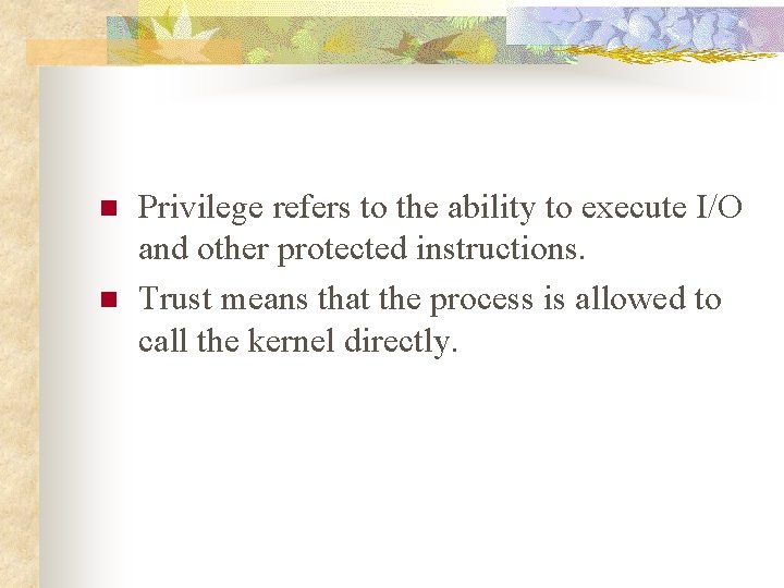 n n Privilege refers to the ability to execute I/O and other protected instructions.
