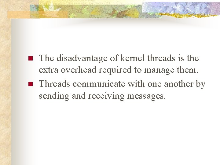 n n The disadvantage of kernel threads is the extra overhead required to manage