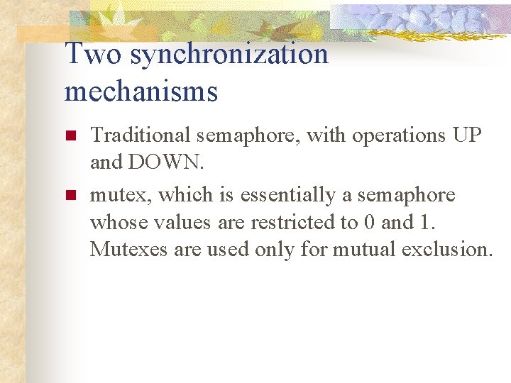 Two synchronization mechanisms n n Traditional semaphore, with operations UP and DOWN. mutex, which