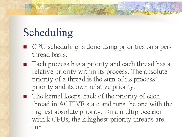 Scheduling n n n CPU scheduling is done using priorities on a perthread basis.