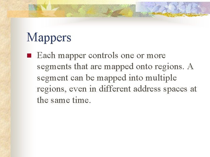 Mappers n Each mapper controls one or more segments that are mapped onto regions.