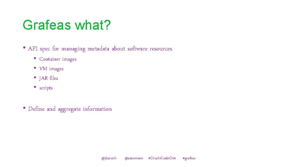 Grafeas what? • API spec for managing metadata about software resources • • Container