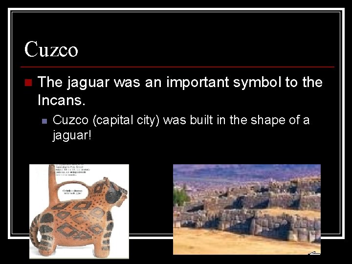 Cuzco n The jaguar was an important symbol to the Incans. n Cuzco (capital