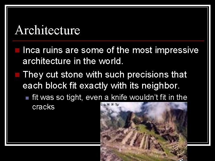 Architecture Inca ruins are some of the most impressive architecture in the world. n