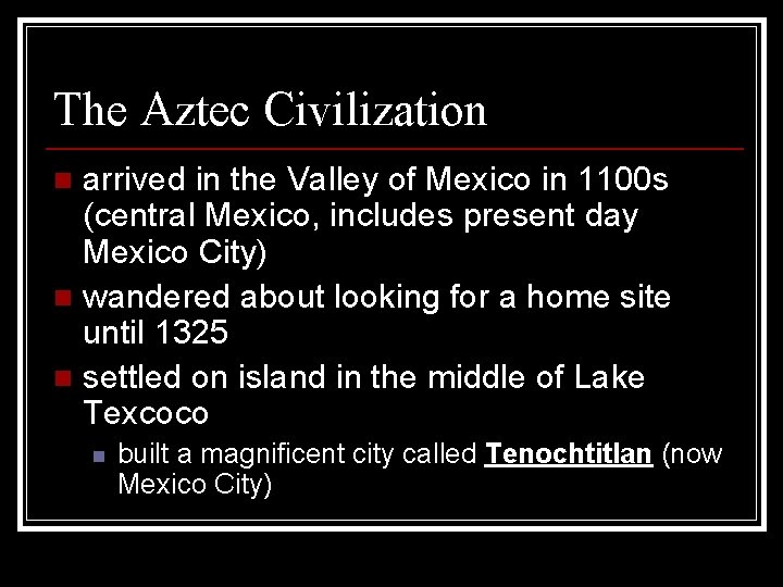 The Aztec Civilization arrived in the Valley of Mexico in 1100 s (central Mexico,