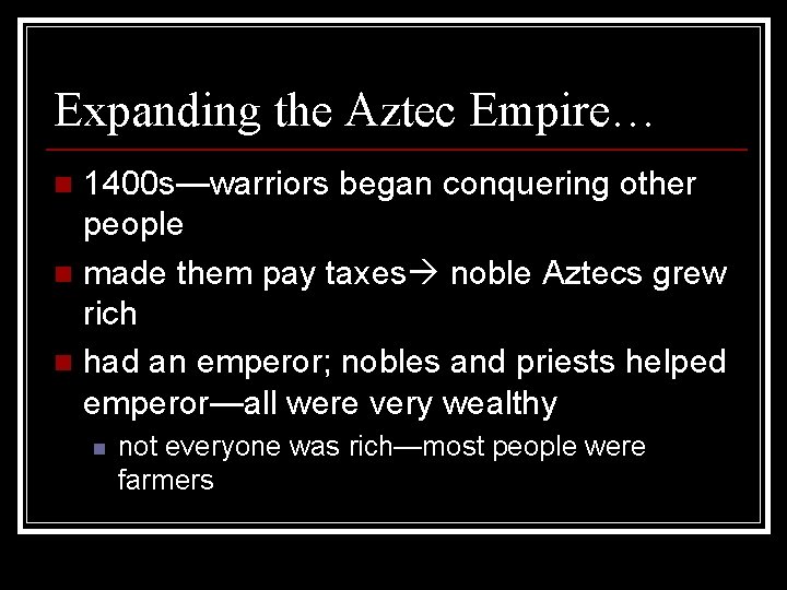 Expanding the Aztec Empire… 1400 s—warriors began conquering other people n made them pay