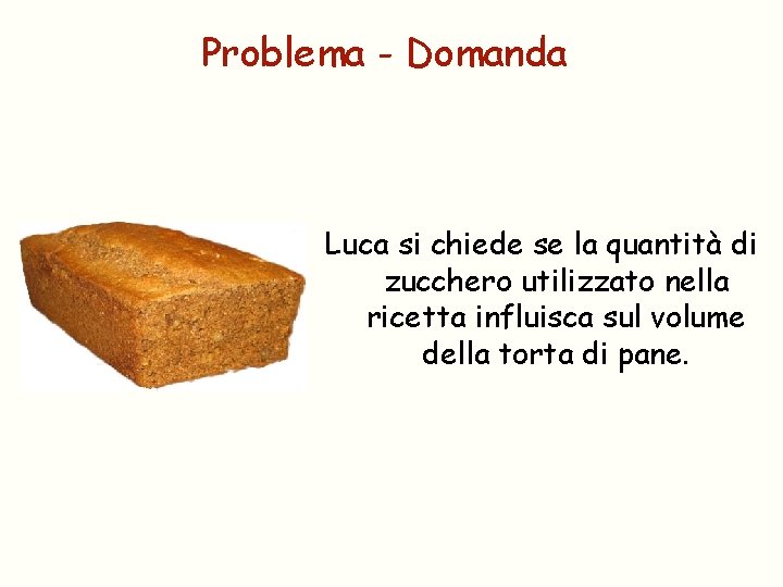 Problema - Domanda Luca si chiede se la quantità di zucchero utilizzato nella ricetta