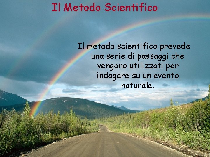 Il Metodo Scientifico Il metodo scientifico prevede una serie di passaggi che vengono utilizzati