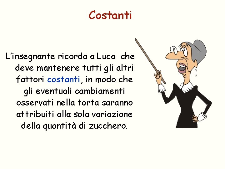 Costanti L’insegnante ricorda a Luca che deve mantenere tutti gli altri fattori costanti, in