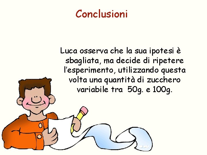 Conclusioni Luca osserva che la sua ipotesi è sbagliata, ma decide di ripetere l’esperimento,