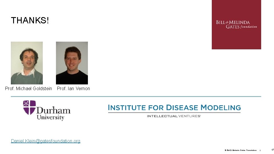 THANKS! Prof. Michael Goldstein Prof. Ian Vernon Daniel. Klein@gatesfoundation. org © Bill & Melinda