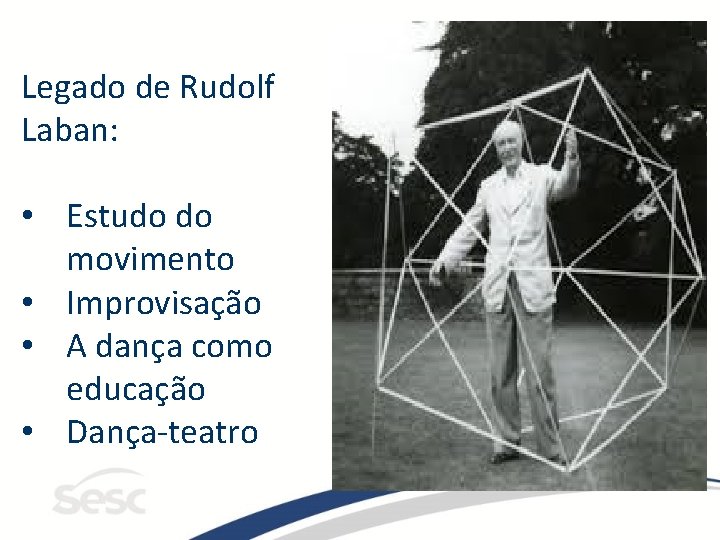 Legado de Rudolf Laban: • Estudo do movimento • Improvisação • A dança como