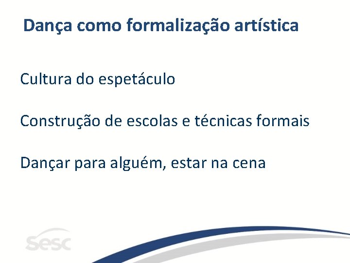 Dança como formalização artística Cultura do espetáculo Construção de escolas e técnicas formais Dançar