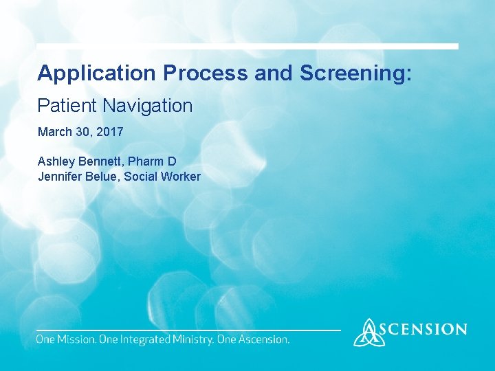 Application Process and Screening: Patient Navigation March 30, 2017 Ashley Bennett, Pharm D Jennifer