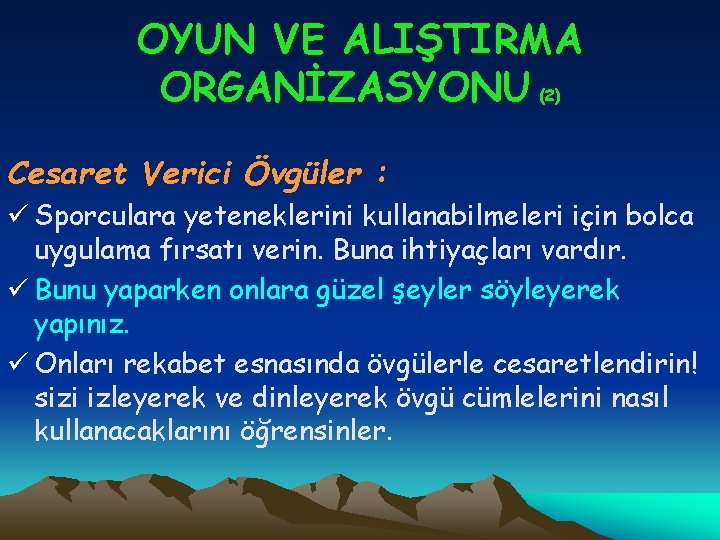 OYUN VE ALIŞTIRMA ORGANİZASYONU (2) Cesaret Verici Övgüler : ü Sporculara yeteneklerini kullanabilmeleri için OYUN VE ALIŞTIRMA ORGANİZASYONU (2) Cesaret Verici Övgüler : ü Sporculara yeteneklerini kullanabilmeleri için