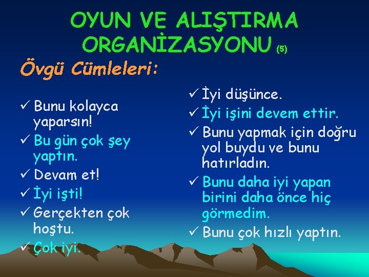 OYUN VE ALIŞTIRMA ORGANİZASYONU Övgü Cümleleri: ü Bunu kolayca yaparsın! ü Bu gün çok