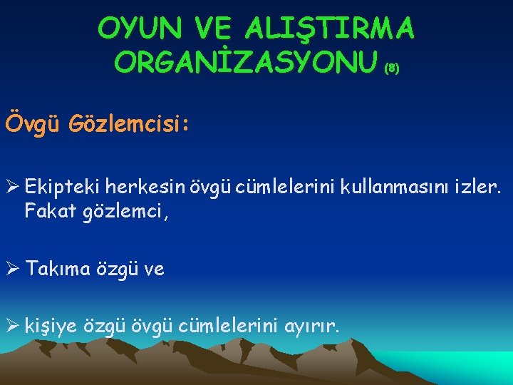 OYUN VE ALIŞTIRMA ORGANİZASYONU (8) Övgü Gözlemcisi: Ø Ekipteki herkesin övgü cümlelerini kullanmasını izler.