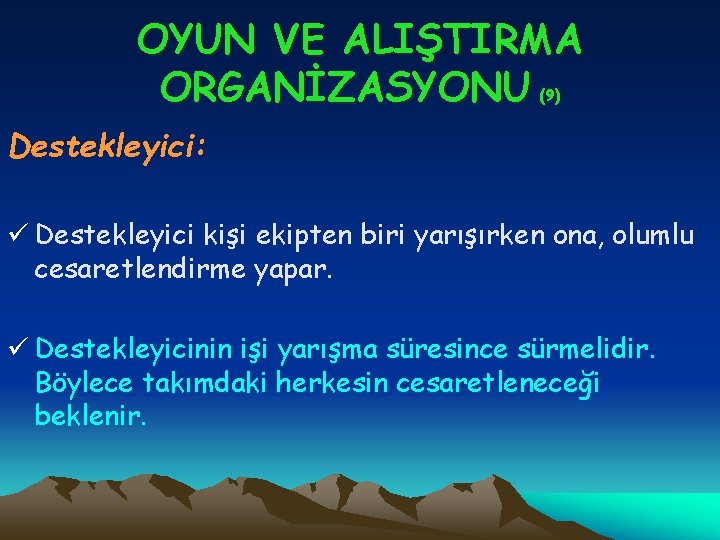 OYUN VE ALIŞTIRMA ORGANİZASYONU (9) Destekleyici: ü Destekleyici kişi ekipten biri yarışırken ona, olumlu