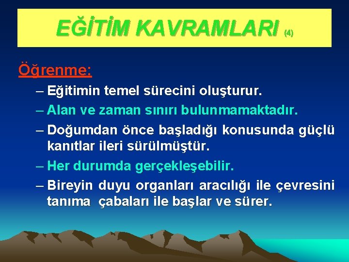 EĞİTİM KAVRAMLARI (4) Öğrenme: – Eğitimin temel sürecini oluşturur. – Alan ve zaman sınırı