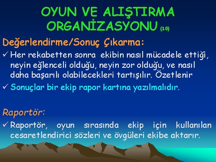 OYUN VE ALIŞTIRMA ORGANİZASYONU (10) Değerlendirme/Sonuç Çıkarma: ü Her rekabetten sonra ekibin nasıl mücadele