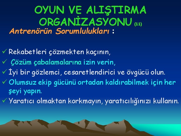 OYUN VE ALIŞTIRMA ORGANİZASYONU Antrenörün Sorumlulukları : (11) ü Rekabetleri çözmekten kaçının, ü Çözüm